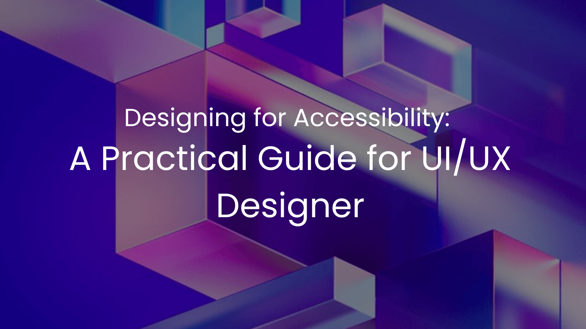 Designing for Accessibility: A Practical Guide for UI/UX Designer
